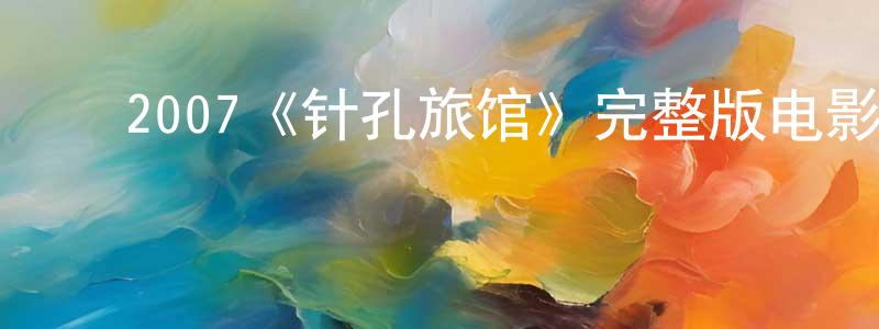 ﻿2007《针孔旅馆》完整版电影/在线观看/百度云-美剧天堂 ﻿陈振水的blog